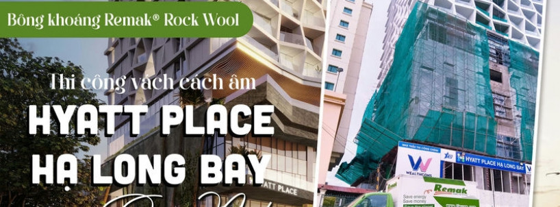 Bông khoáng Remak® Rock wool thi công vách cách âm Hyatt Place Hạ Long Bay Quảng Ninh