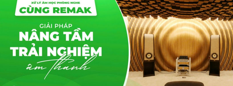 Xử Lý Âm Học Phòng Nghe cùng Remak – Giải Pháp Nâng Tầm Trải Nghiệm Âm Thanh